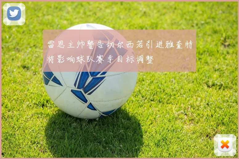 雷恩主帅警告切尔西若引进雅奎特将影响球队赛季目标调整