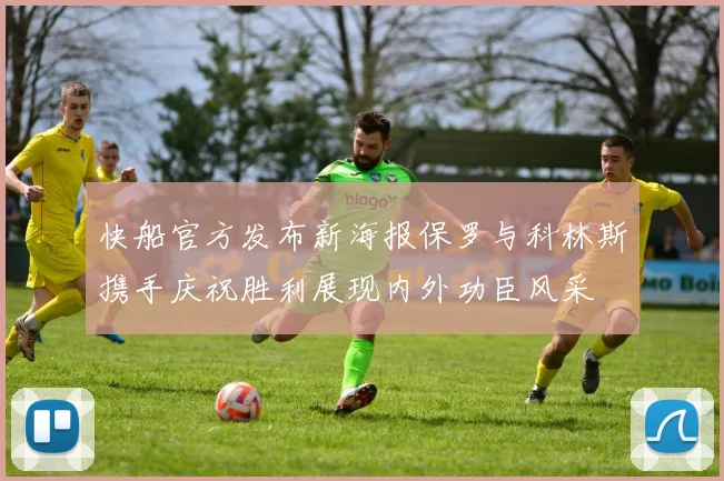 快船官方发布新海报保罗与科林斯携手庆祝胜利展现内外功臣风采